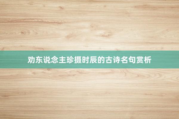 劝东说念主珍摄时辰的古诗名句赏析