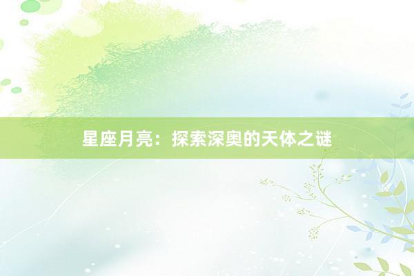 星座月亮：探索深奥的天体之谜