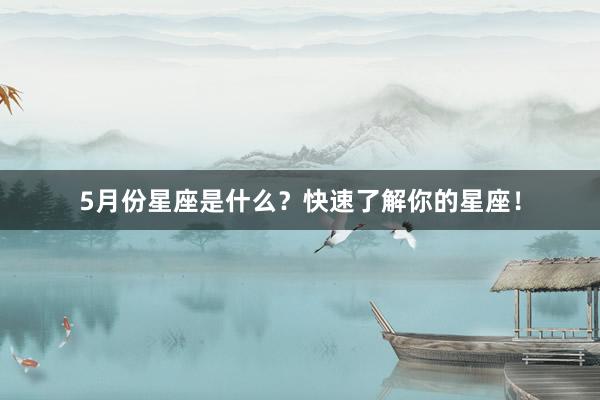 5月份星座是什么？快速了解你的星座！