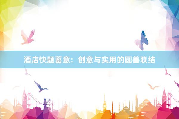 酒店快题蓄意：创意与实用的圆善联结